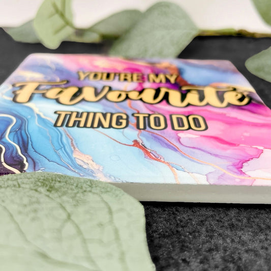 You're My Favourite Thing To Do Coaster - Valentines, Birthday, Anniversary, Stocking Filler