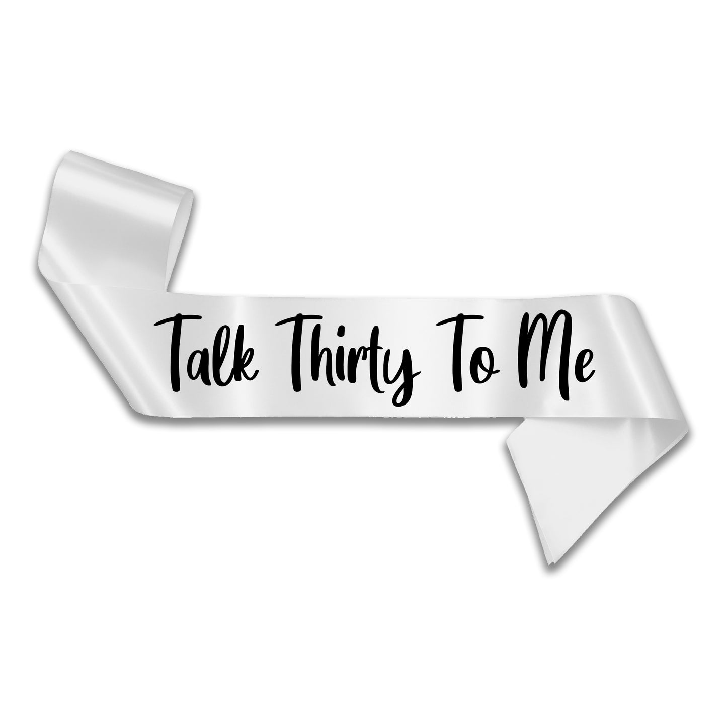 Talk Thirty To Me Birthday Sash - 30th Birthday Party - Happy 30th Birthday - Choose from many colours