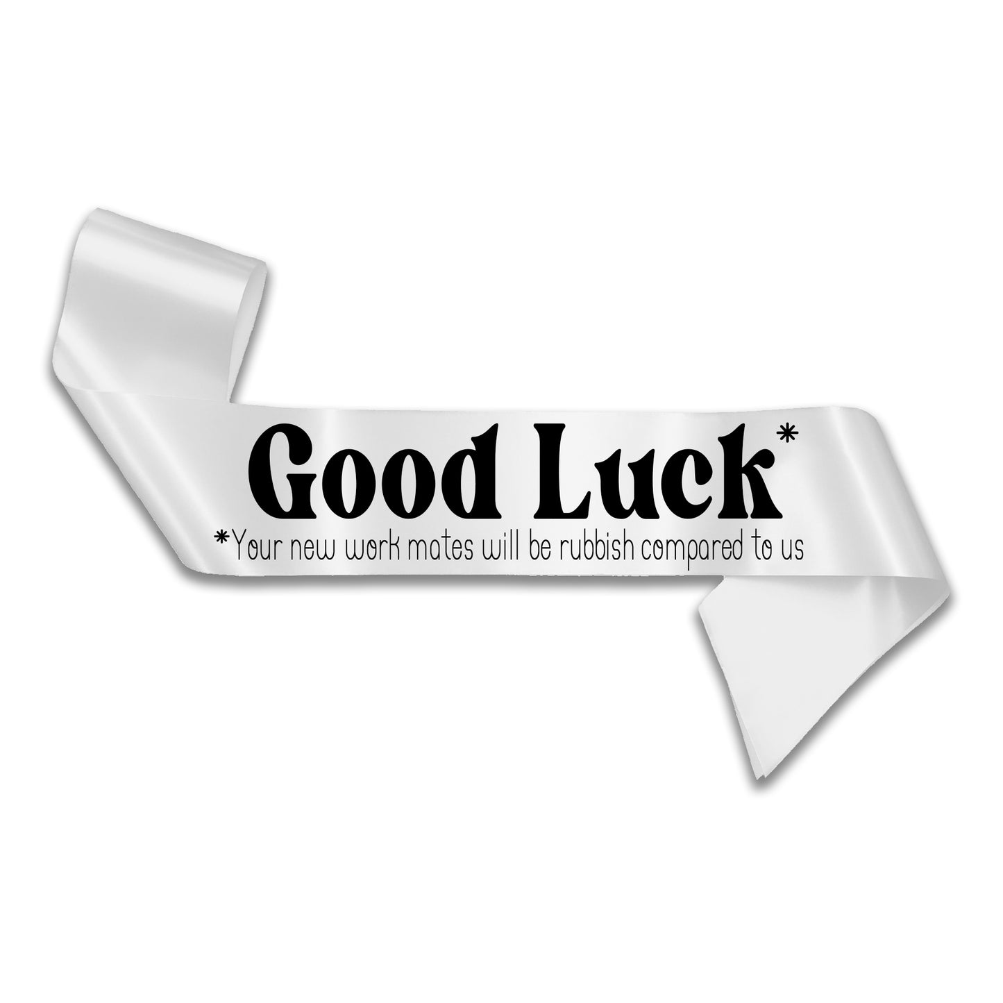 Good Luck Your Work Mates Will Be Rubbish Sash Sorry You're Leaving Work New Job Gifts Farewell Retirement Party - Choose from many colours