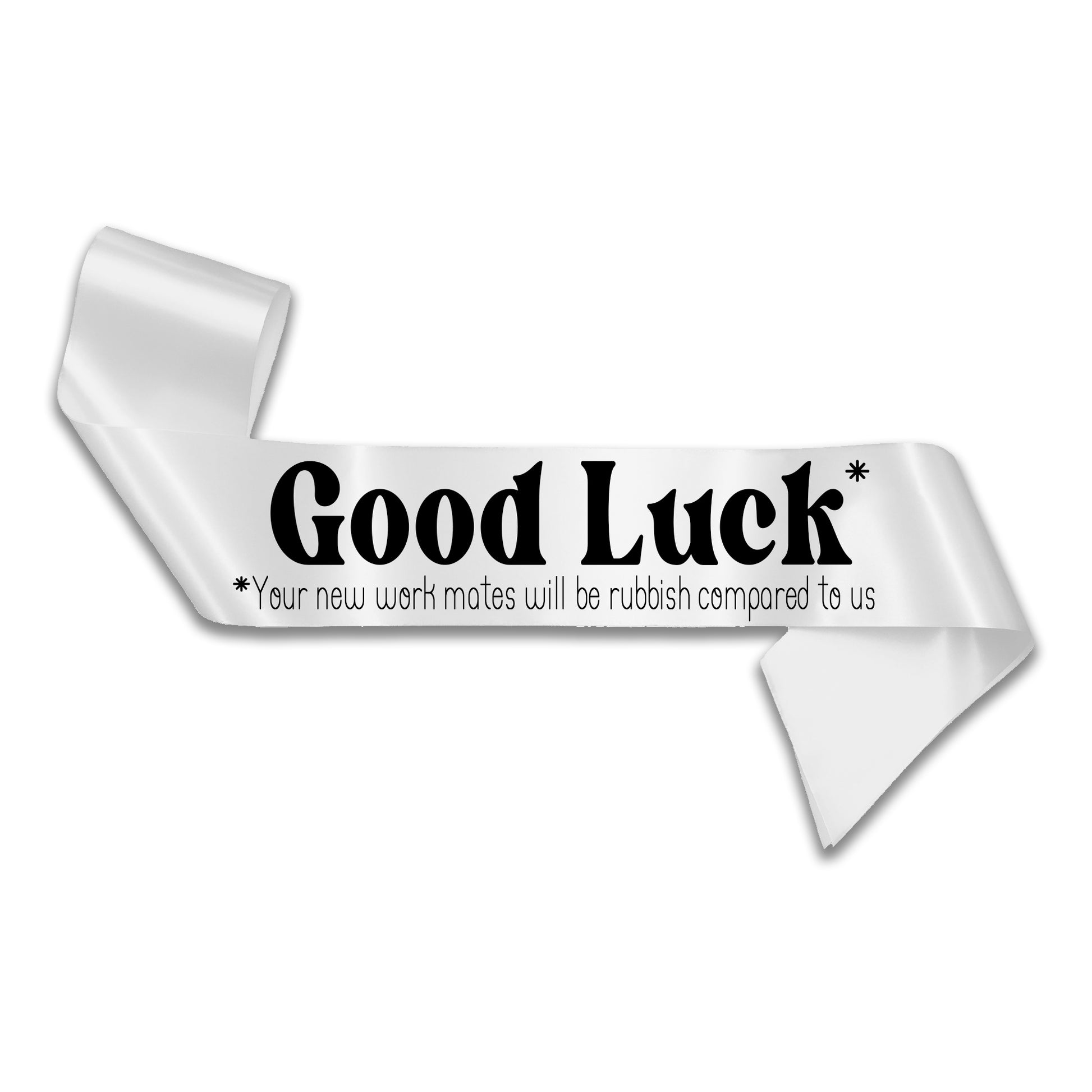 Good Luck Your Work Mates Will Be Rubbish Sash Sorry You're Leaving Work New Job Gifts Farewell Retirement Party - Choose from many colours